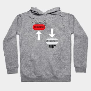 Subscribe Friendly, Unsubscribe Bully Hoodie